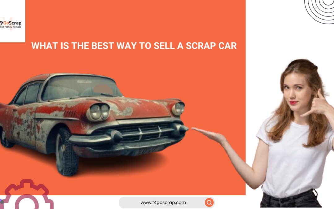 What is the best way to sell a scrap car: Best Ways to Sell a Scrap Car for Maximum Value